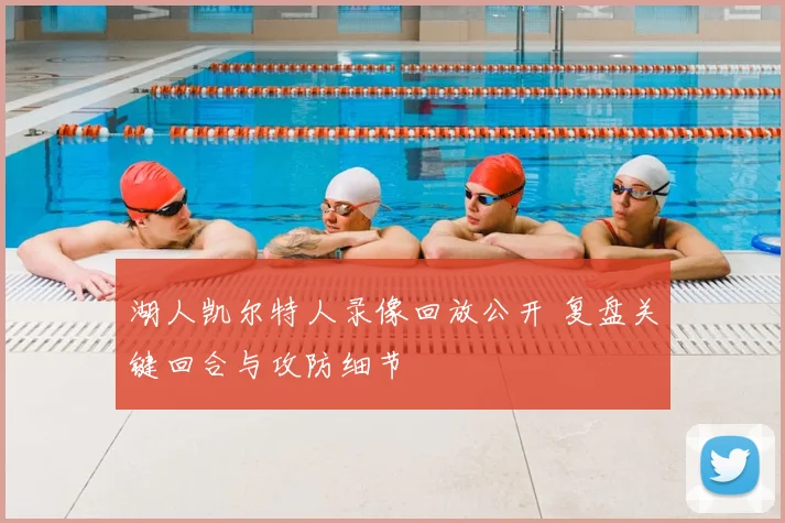 湖人凯尔特人录像回放公开 复盘关键回合与攻防细节