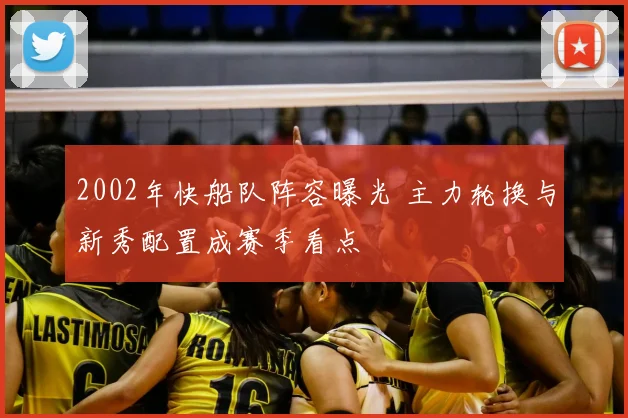 2002年快船队阵容曝光 主力轮换与新秀配置成赛季看点