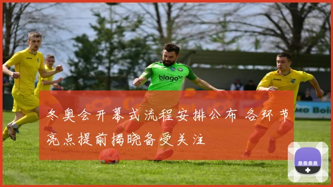 冬奥会开幕式流程安排公布 各环节亮点提前揭晓备受关注